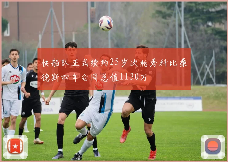 快船队正式续约25岁次轮秀科比桑德斯四年合同总值1130万