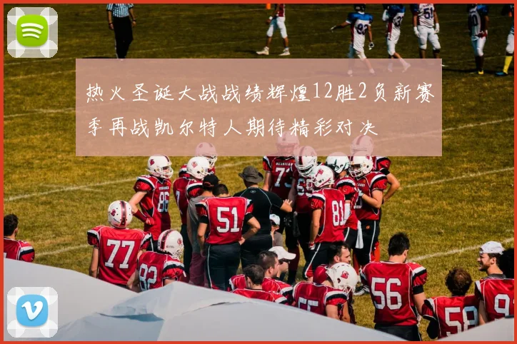 热火圣诞大战战绩辉煌12胜2负新赛季再战凯尔特人期待精彩对决
